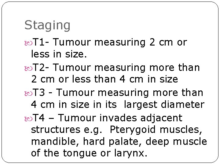 Staging T 1 - Tumour measuring 2 cm or less in size. T 2 Staging T 1 - Tumour measuring 2 cm or less in size. T 2