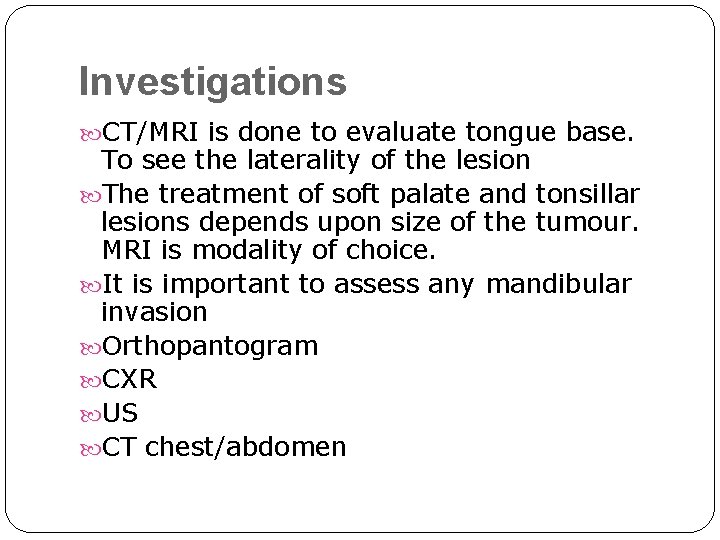 Investigations CT/MRI is done to evaluate tongue base. To see the laterality of the Investigations CT/MRI is done to evaluate tongue base. To see the laterality of the
