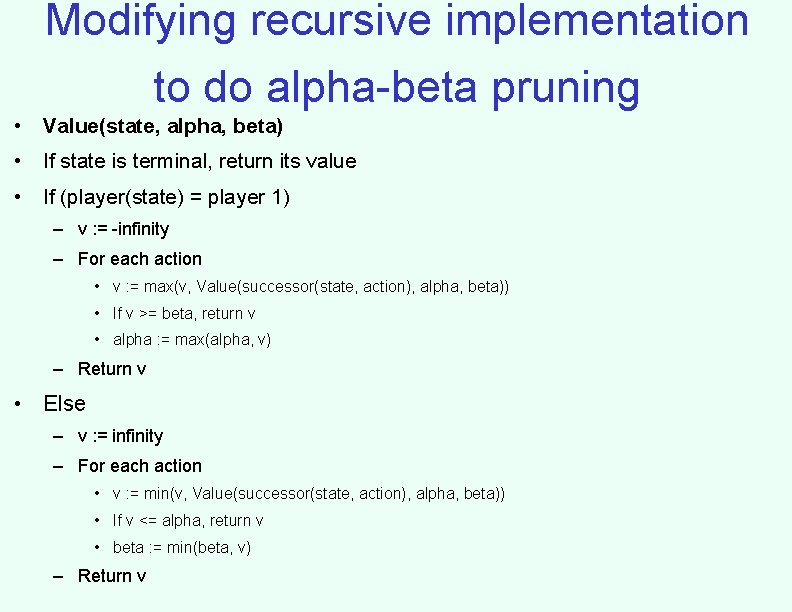 Modifying recursive implementation to do alpha-beta pruning • Value(state, alpha, beta) • If state