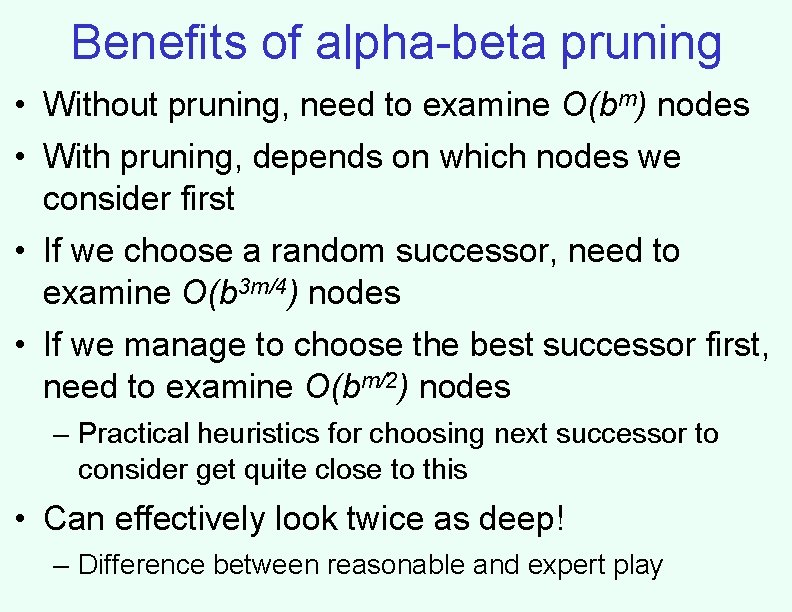 Benefits of alpha-beta pruning • Without pruning, need to examine O(bm) nodes • With Benefits of alpha-beta pruning • Without pruning, need to examine O(bm) nodes • With