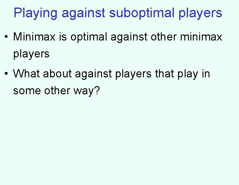 Playing against suboptimal players • Minimax is optimal against other minimax players • What Playing against suboptimal players • Minimax is optimal against other minimax players • What