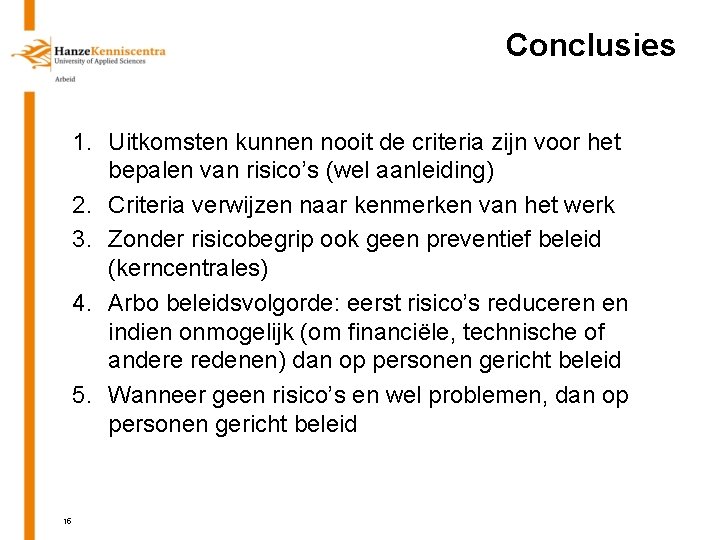 Conclusies 1. Uitkomsten kunnen nooit de criteria zijn voor het bepalen van risico’s (wel