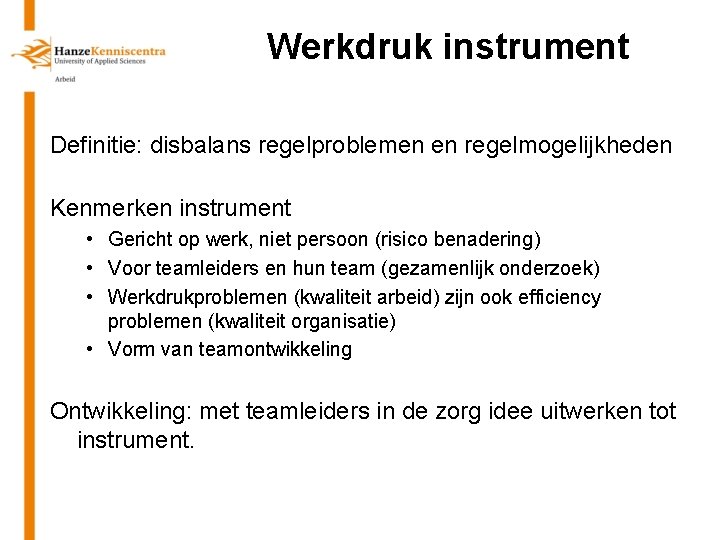 Werkdruk instrument Definitie: disbalans regelproblemen en regelmogelijkheden Kenmerken instrument • Gericht op werk, niet