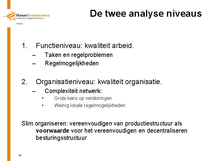 De twee analyse niveaus 1. Functieniveau: kwaliteit arbeid. – – 2. Taken en regelproblemen