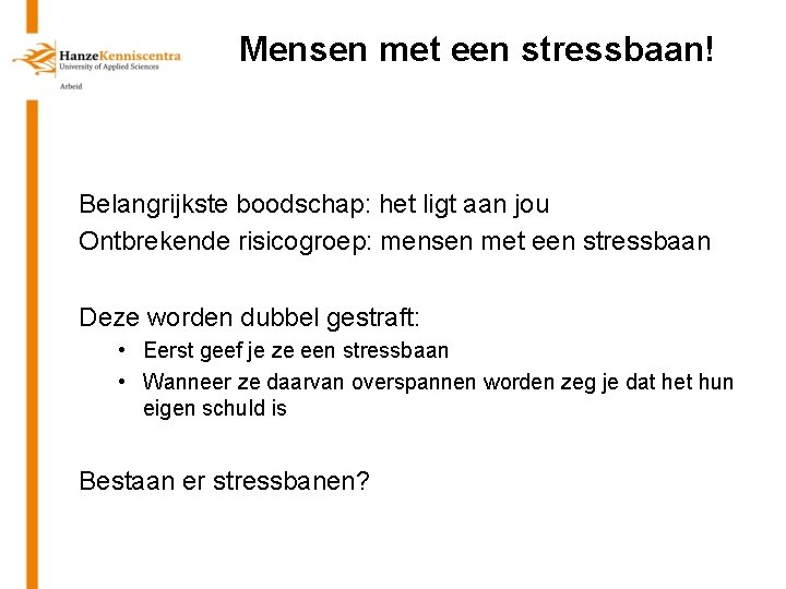 Mensen met een stressbaan! Belangrijkste boodschap: het ligt aan jou Ontbrekende risicogroep: mensen met