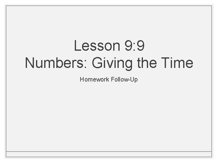 Lesson 9: 9 Numbers: Giving the Time Homework Follow-Up Lesson 9: 9 Numbers: Giving the Time Homework Follow-Up