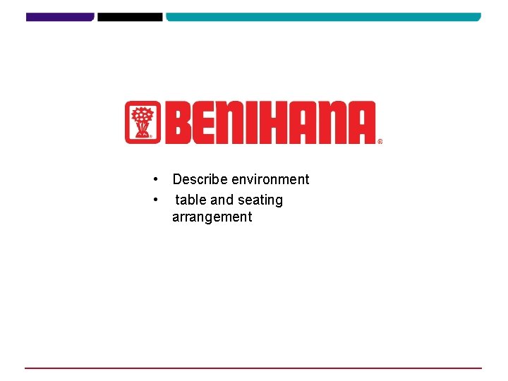  • Describe environment • table and seating arrangement 