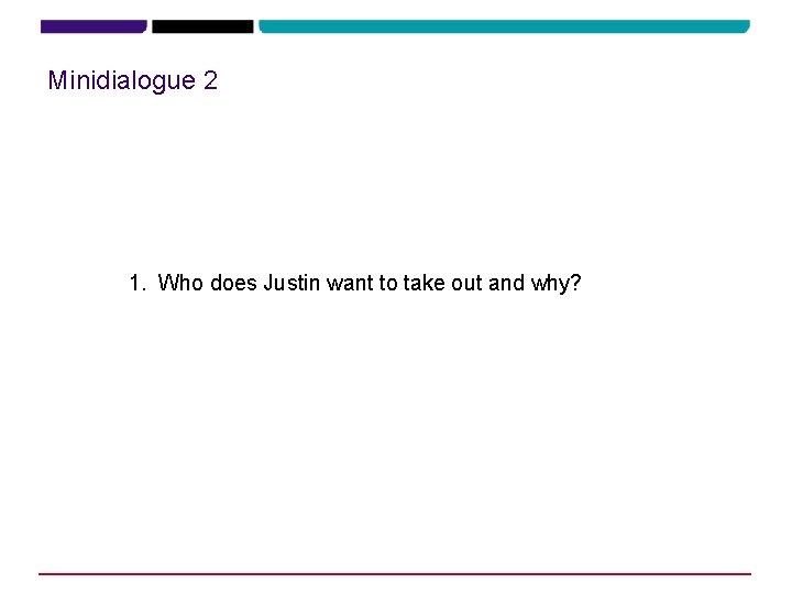 Minidialogue 2 1. Who does Justin want to take out and why? 