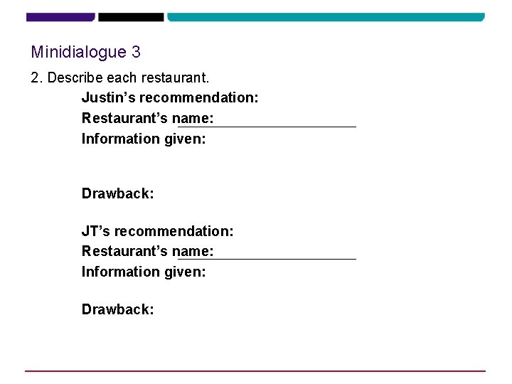 Minidialogue 3 2. Describe each restaurant. Justin’s recommendation: Restaurant’s name: Al’s Information given: Restaurant