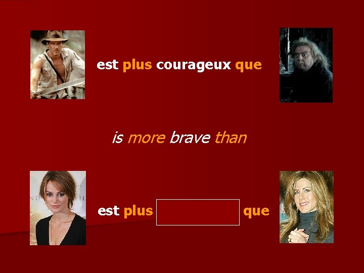 est plus courageux que is more brave than est plus courageuse que 