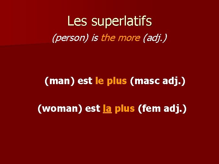 Les superlatifs (person) is the more (adj. ) (man) est le plus (masc adj.
