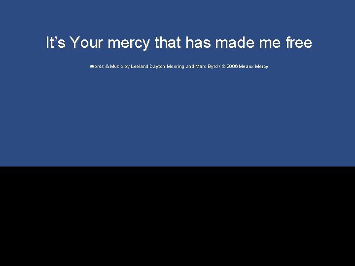 It’s Your mercy that has made me free Words & Music by Leeland Dayton