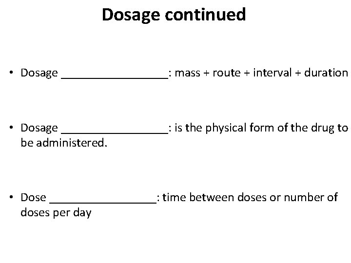 Dosage continued • Dosage _________: mass + route + interval + duration • Dosage