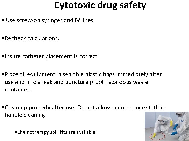 Cytotoxic drug safety § Use screw-on syringes and IV lines. §Recheck calculations. §Insure catheter