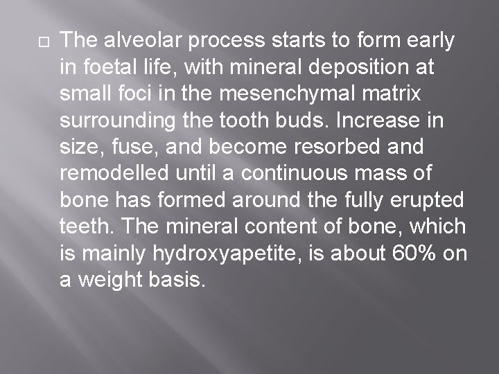  The alveolar process starts to form early in foetal life, with mineral deposition