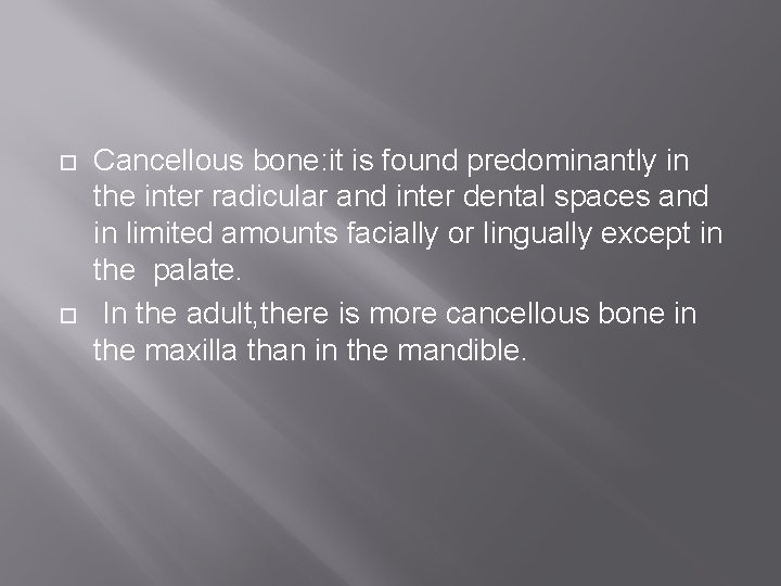  Cancellous bone: it is found predominantly in the inter radicular and inter dental