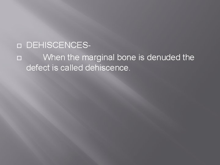  DEHISCENCESWhen the marginal bone is denuded the defect is called dehiscence. 