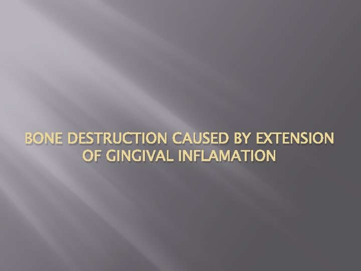BONE DESTRUCTION CAUSED BY EXTENSION OF GINGIVAL INFLAMATION 