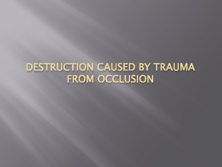 DESTRUCTION CAUSED BY TRAUMA FROM OCCLUSION 