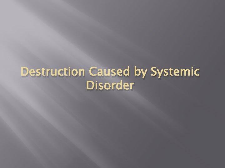 Destruction Caused by Systemic Disorder 