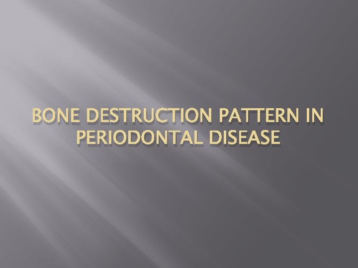 BONE DESTRUCTION PATTERN IN PERIODONTAL DISEASE 