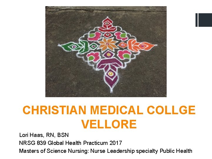 CHRISTIAN MEDICAL COLLGE VELLORE Lori Haas, RN, BSN NRSG 839 Global Health Practicum 2017