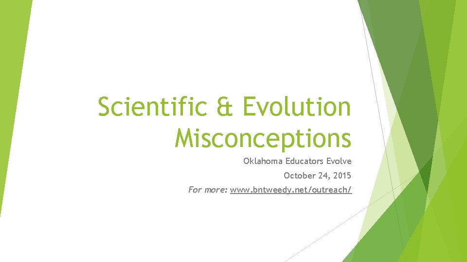 Scientific & Evolution Misconceptions Oklahoma Educators Evolve October 24, 2015 For more: www. bntweedy.