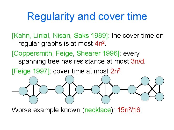 Regularity and cover time [Kahn, Linial, Nisan, Saks 1989]: the cover time on regular