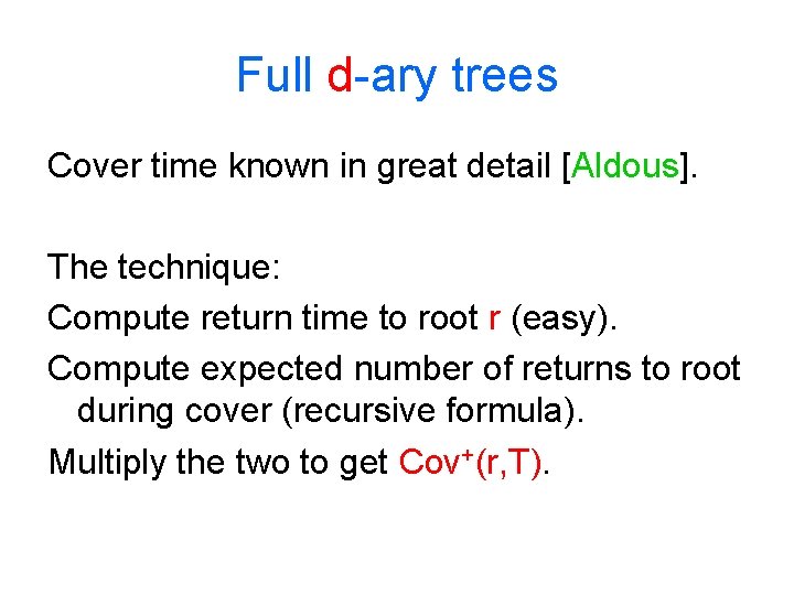 Full d-ary trees Cover time known in great detail [Aldous]. The technique: Compute return