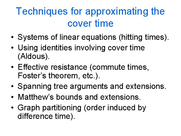 Techniques for approximating the cover time • Systems of linear equations (hitting times). •