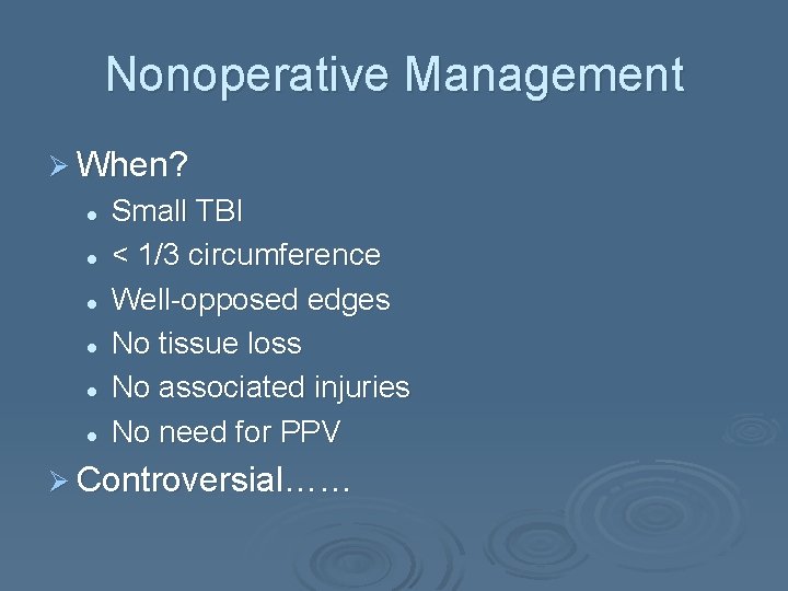 Nonoperative Management Ø When? l l l Small TBI < 1/3 circumference Well-opposed edges