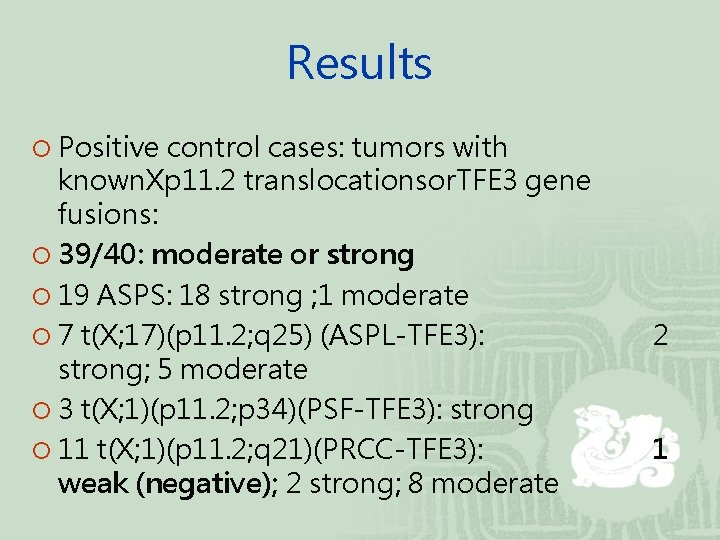 Results ¡ Positive control cases: tumors with known. Xp 11. 2 translocationsor. TFE 3