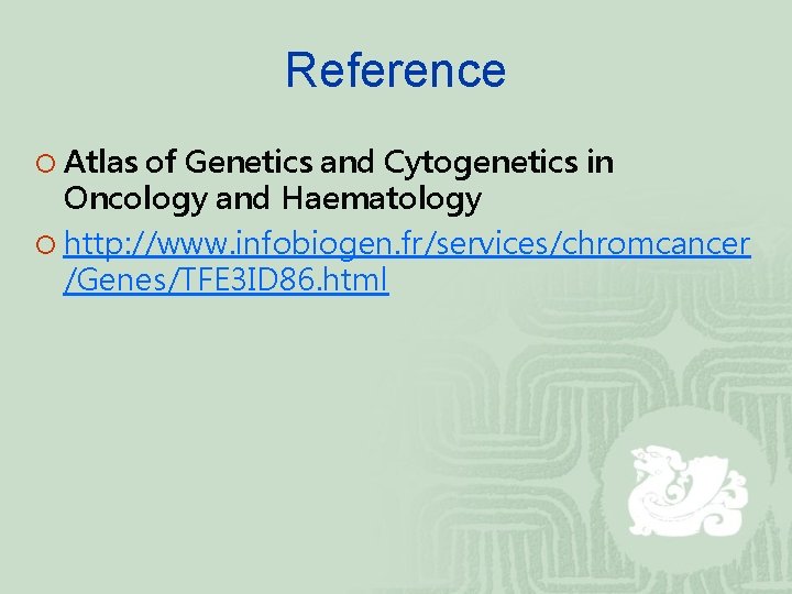 Reference ¡ Atlas of Genetics and Cytogenetics in Oncology and Haematology ¡ http: //www.