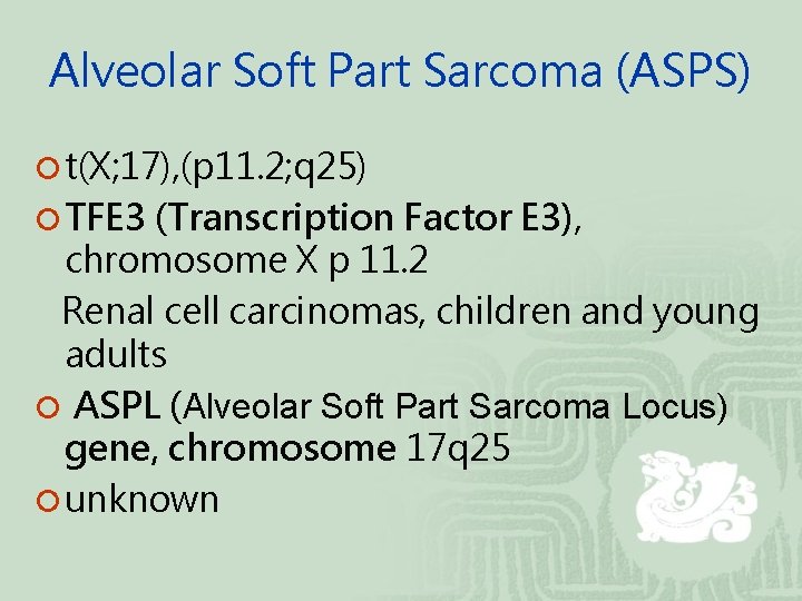 Alveolar Soft Part Sarcoma (ASPS) ¡ t(X; 17), (p 11. 2; q 25) ¡