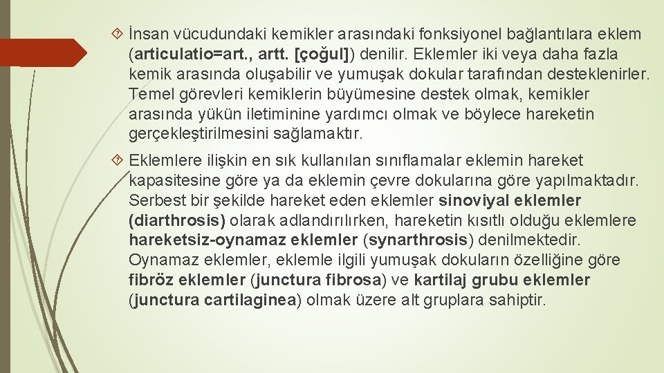  İnsan vücudundaki kemikler arasındaki fonksiyonel bağlantılara eklem (articulatio=art. , artt. [çoğul]) denilir. Eklemler