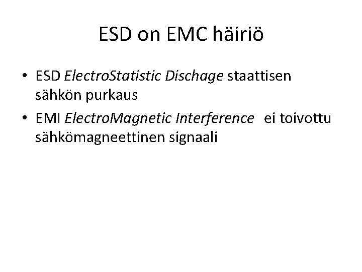 ESD on EMC häiriö • ESD Electro. Statistic Dischage staattisen sähkön purkaus • EMI