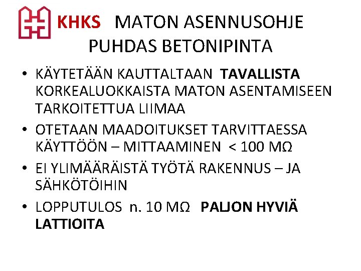 KHKS MATON ASENNUSOHJE PUHDAS BETONIPINTA • KÄYTETÄÄN KAUTTALTAAN TAVALLISTA KORKEALUOKKAISTA MATON ASENTAMISEEN TARKOITETTUA LIIMAA