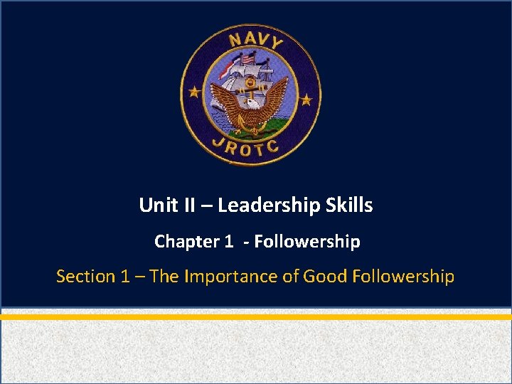 Unit II – Leadership Skills Chapter 1 - Followership Section 1 – The Importance
