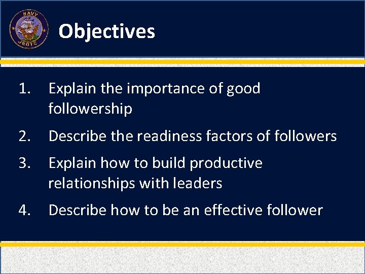 Objectives 1. Explain the importance of good followership 2. Describe the readiness factors of