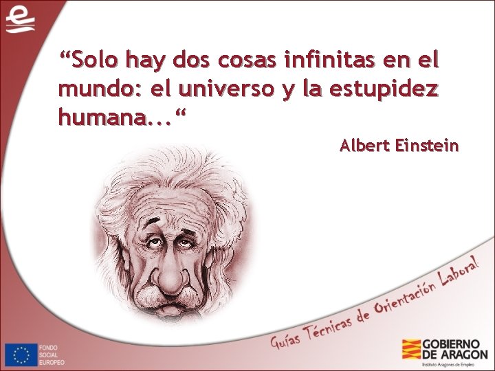 “Solo hay dos cosas infinitas en el mundo: el universo y la estupidez humana. “Solo hay dos cosas infinitas en el mundo: el universo y la estupidez humana.