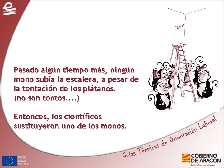 Pasado algún tiempo más, ningún mono subía la escalera, a pesar de la tentación Pasado algún tiempo más, ningún mono subía la escalera, a pesar de la tentación