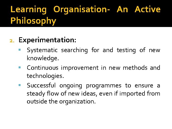 Learning Organisation- An Active Philosophy 2. Experimentation: Systematic searching for and testing of new