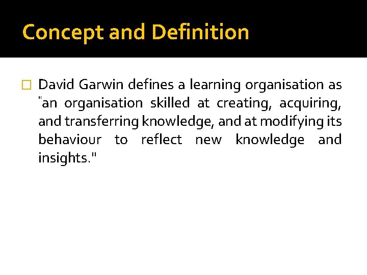 Concept and Definition � David Garwin defines a learning organisation as "an organisation skilled