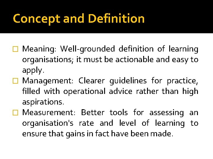 Concept and Definition Meaning: Well-grounded definition of learning organisations; it must be actionable and