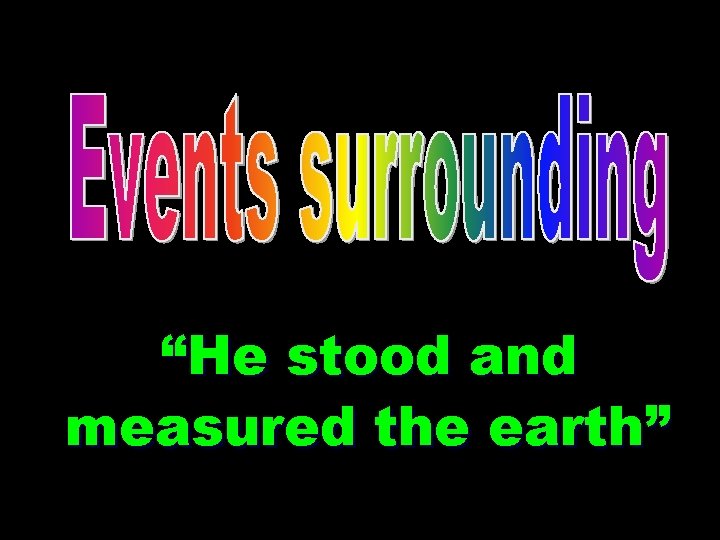 “He stood and measured the earth” 