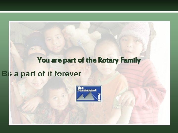 You are part of the Rotary Family Be a part of it forever 