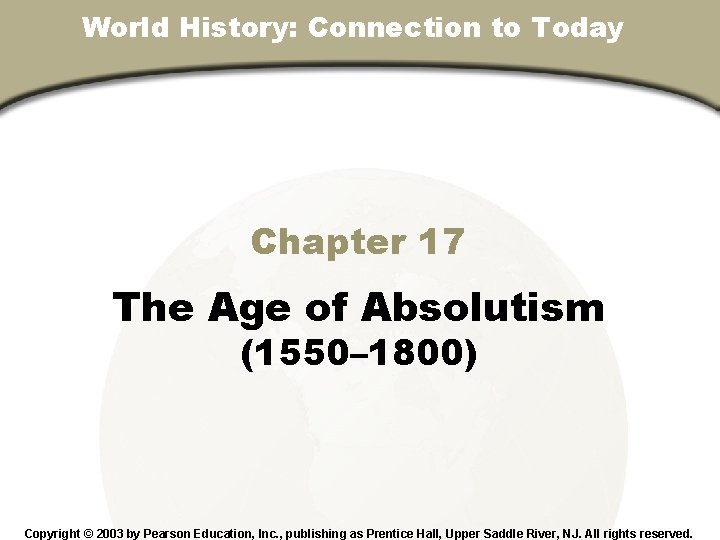 World History: Connection to Today Chapter 17, Section Chapter 17 The Age of Absolutism