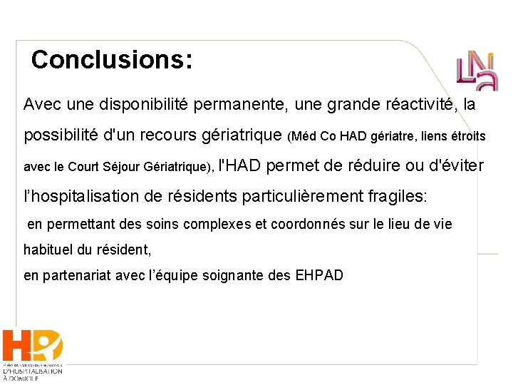 Conclusions: Avec une disponibilité permanente, une grande réactivité, la possibilité d'un recours gériatrique (Méd