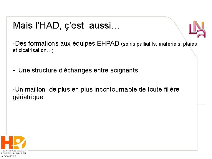 Mais l’HAD, ç’est aussi… -Des formations aux équipes EHPAD (soins palliatifs, matériels, plaies et