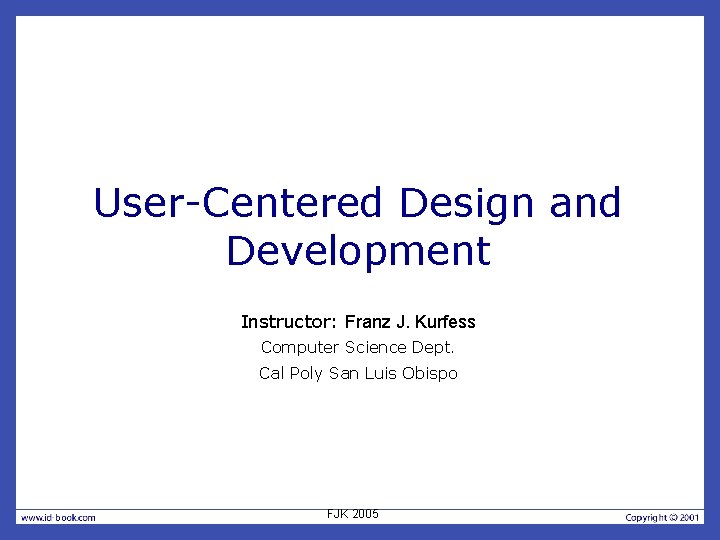 User-Centered Design and Development Instructor: Franz J. Kurfess Computer Science Dept. Cal Poly San